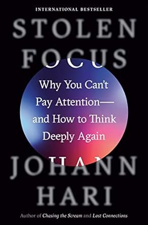 Stolen Focus: Why You Can’t Pay Attention–and How to Think Deeply Again