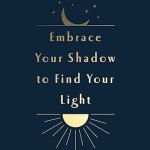 Embrace Your Shadow to Find Your Light: A Shadow Work Journal of Prompts, Exercises & Meditations