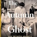 The Autumn Ghost: How the Battle Against a Polio Epidemic Revolutionized Modern Medical Care