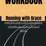 Workbook For Running with Grace: A Wall Street Insider’s Path to True Leadership, a Purposeful Life, and Joy in the Face of Adversity