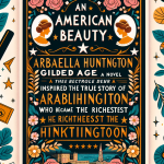 An American Beauty: A Novel of the Gilded Age Inspired by the True Story of Arabella Huntington Who Became the Richest Woman in the Country Book Review